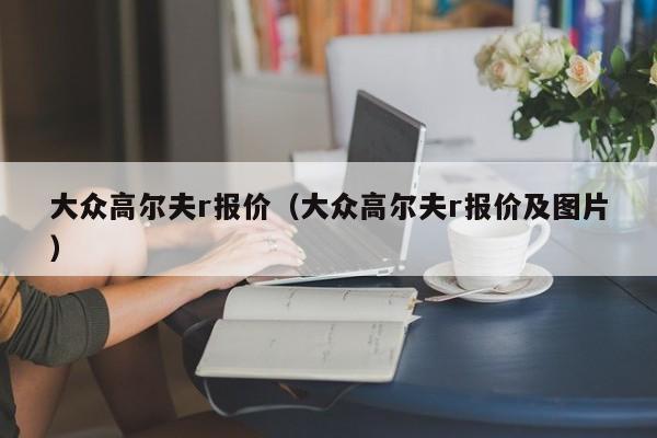大众高尔夫r报价（大众高尔夫r报价及图片）