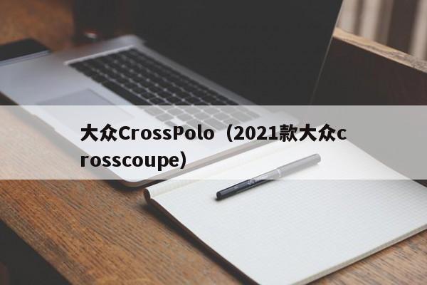 大众CrossPolo（2021款大众crosscoupe）