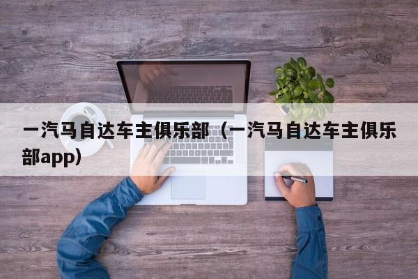 一汽马自达车主俱乐部（一汽马自达车主俱乐部app）