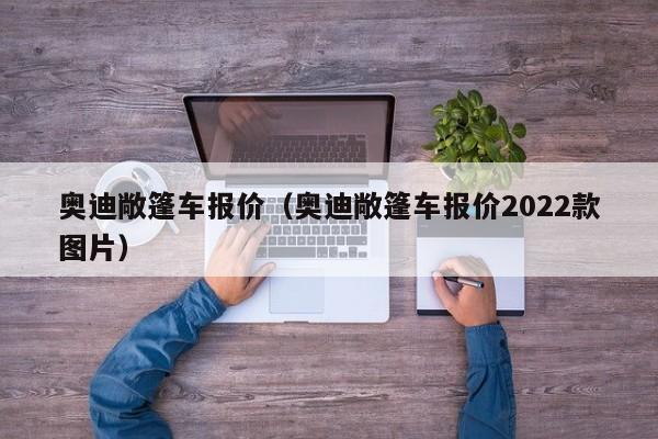 奥迪敞篷车报价（奥迪敞篷车报价2022款图片）