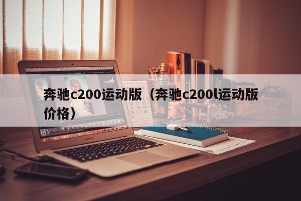 奔驰c200运动版（奔驰c200l运动版价格）