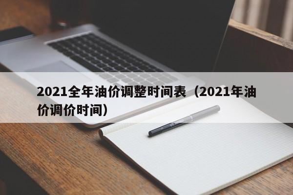2021全年油价调整时间表（2021年油价调价时间）