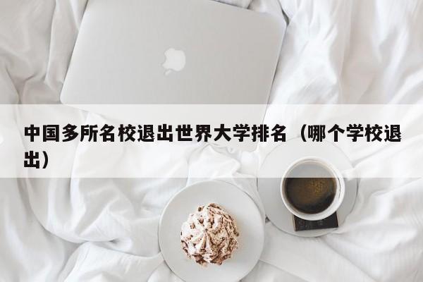 中国多所名校退出世界大学排名（哪个学校退出）