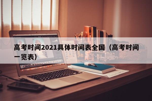 高考时间2021具体时间表全国（高考时间一览表）