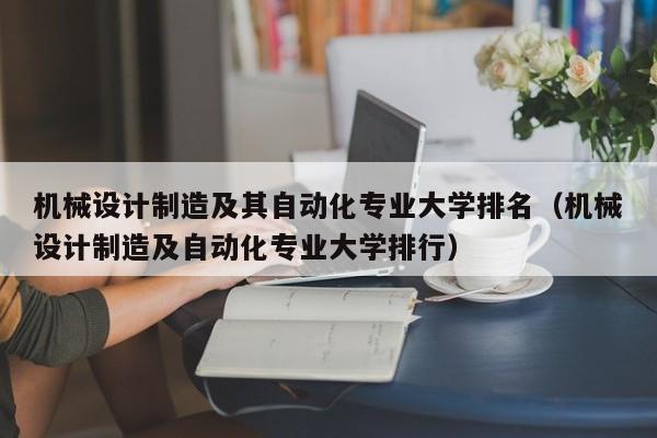 机械设计制造及其自动化专业大学排名（机械设计制造及自动化专业大学排行）