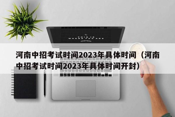 河南中招考试时间2023年具体时间（河南中招考试时间2023年具体时间开封）