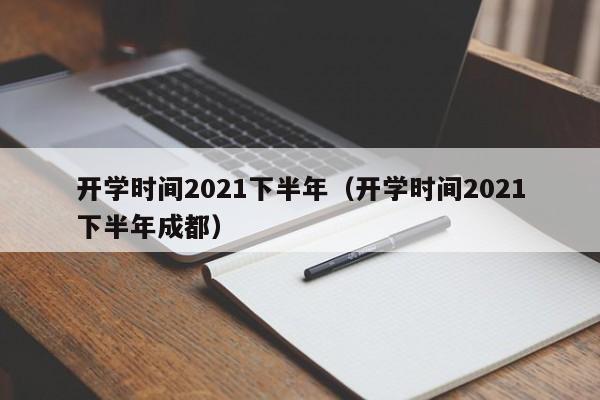 开学时间2021下半年（开学时间2021下半年成都）