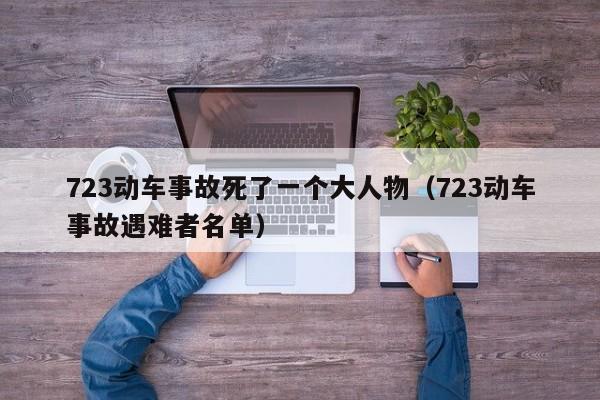 723动车事故死了一个大人物（723动车事故遇难者名单）