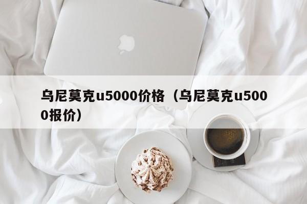 乌尼莫克u5000价格（乌尼莫克u5000报价）