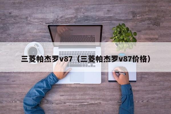 三菱帕杰罗v87（三菱帕杰罗v87价格）