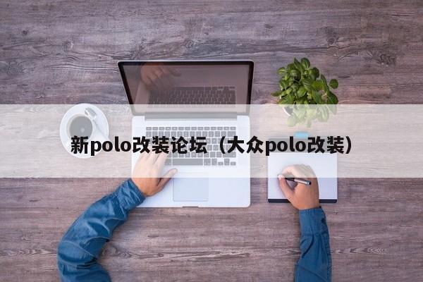 新polo改装论坛（大众polo改装）