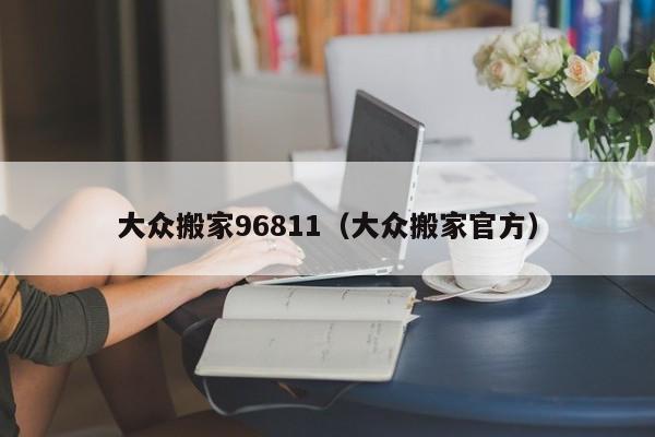 大众搬家96811（大众搬家官方）
