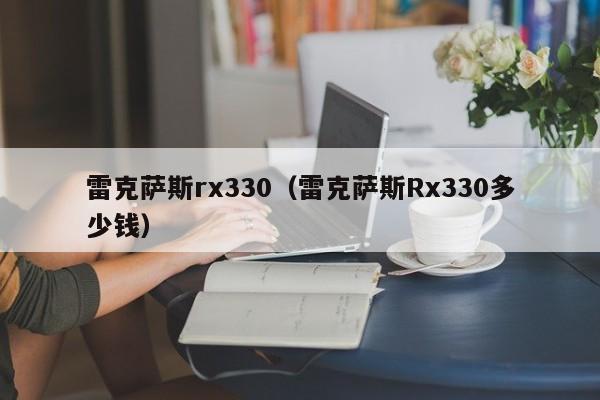 雷克萨斯rx330（雷克萨斯Rx330多少钱）