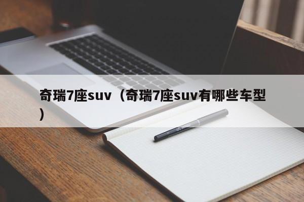 奇瑞7座suv（奇瑞7座suv有哪些车型）