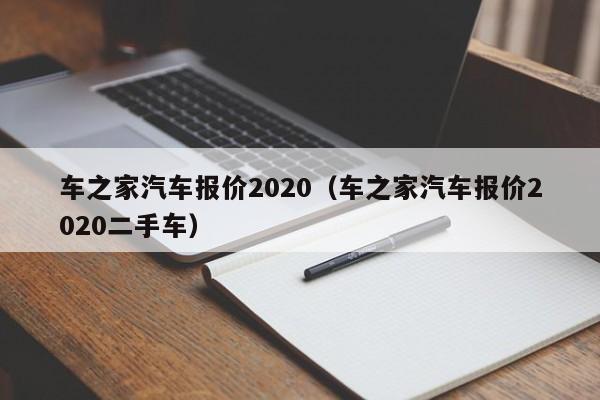 车之家汽车报价2020（车之家汽车报价2020二手车）