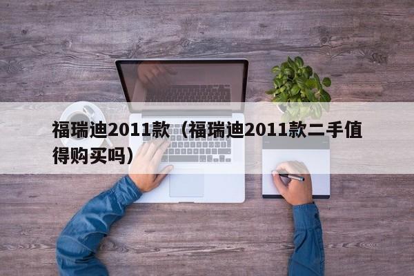 福瑞迪2011款（福瑞迪2011款二手值得购买吗）