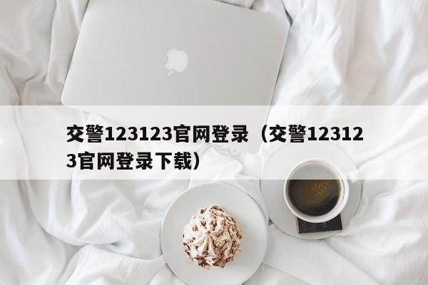 交警123123官网登录（交警123123官网登录下载）