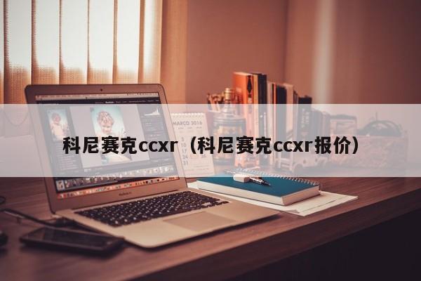 科尼赛克ccxr（科尼赛克ccxr报价）