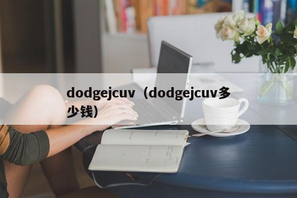dodgejcuv（dodgejcuv多少钱）