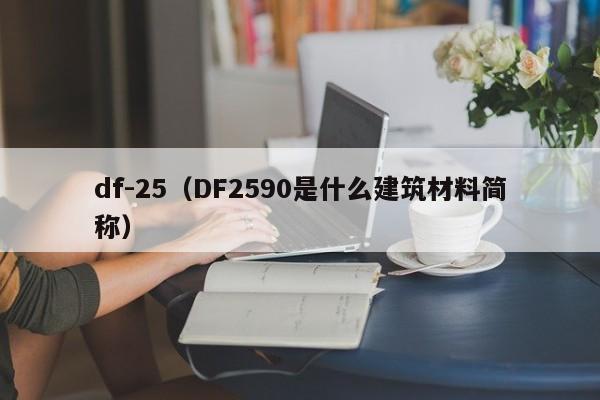 df-25（DF2590是什么建筑材料简称）