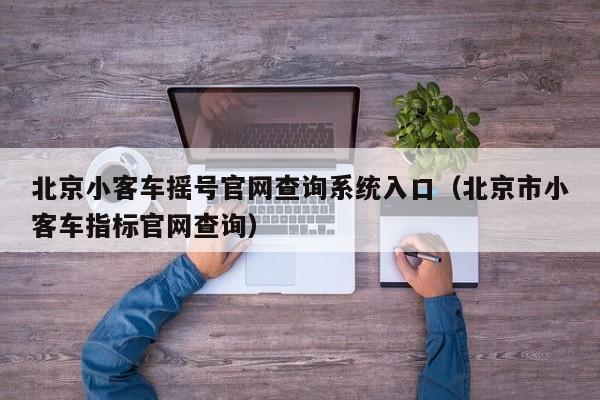北京小客车摇号官网查询系统入口（北京市小客车指标官网查询）