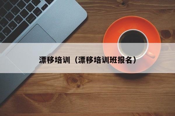 漂移培训（漂移培训班报名）
