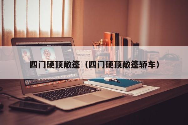 四门硬顶敞篷（四门硬顶敞篷轿车）