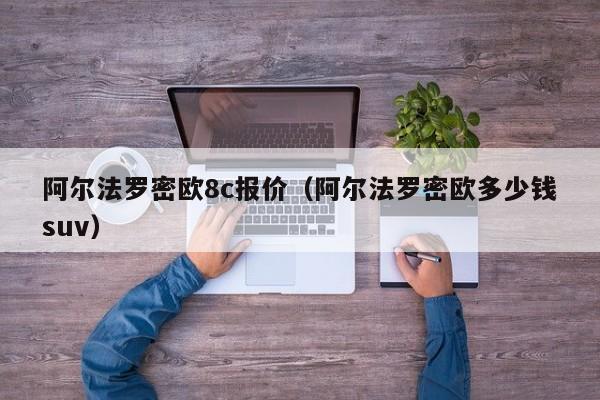 阿尔法罗密欧8c报价（阿尔法罗密欧多少钱suv）