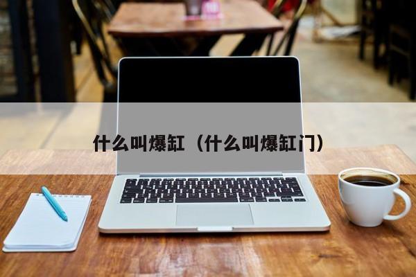 什么叫爆缸（什么叫爆缸门）