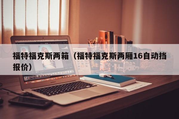 福特福克斯两箱（福特福克斯两厢16自动挡报价）