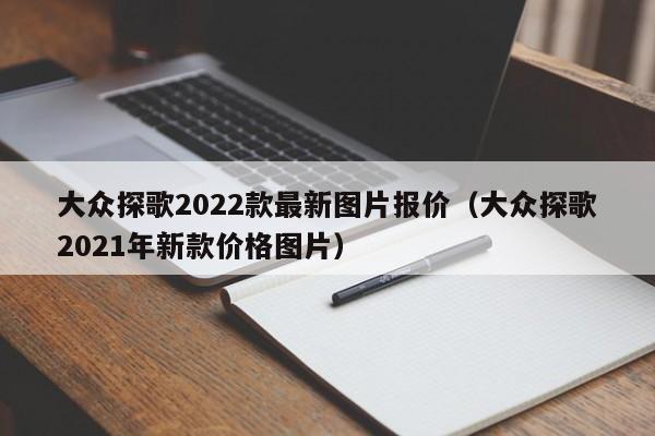 大众探歌2022款最新图片报价（大众探歌2021年新款价格图片）
