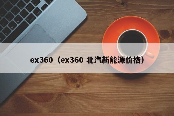 ex360（ex360 北汽新能源价格）