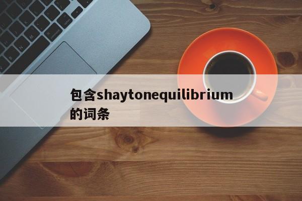 包含shaytonequilibrium的词条